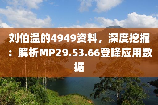劉伯溫的4949資料，深度挖掘：解析MP29.53.66登降應用數(shù)據(jù)