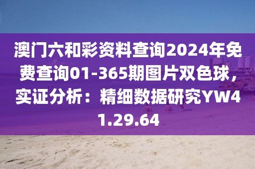 澳門六和彩資料查詢2024年免費(fèi)查詢01-365期圖片雙色球，實(shí)證分析：精細(xì)數(shù)據(jù)研究YW41.29.64