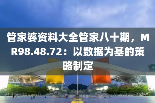 管家婆資料大全管家八十期，MR98.48.72：以數(shù)據(jù)為基的策略制定