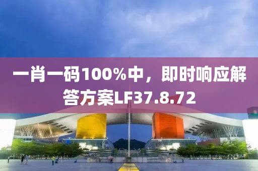 一肖一碼100%中，即時響應(yīng)解答方案LF37.8.72