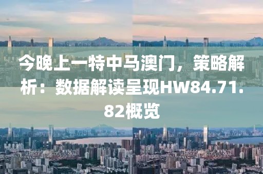 今晚上一特中馬澳門，策略解析：數(shù)據(jù)解讀呈現(xiàn)HW84.71.82概覽