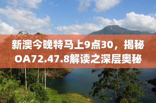 新澳今晚特馬上9點30，揭秘OA72.47.8解讀之深層奧秘