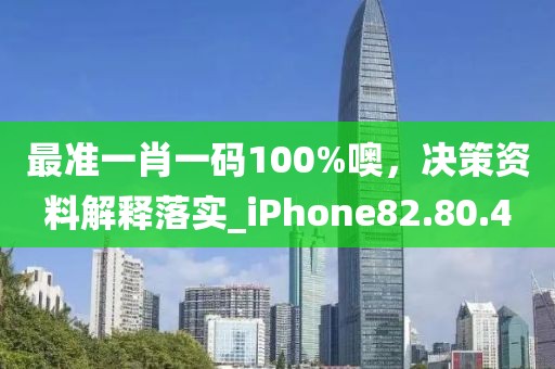 最準一肖一碼100%噢，決策資料解釋落實_iPhone82.80.4