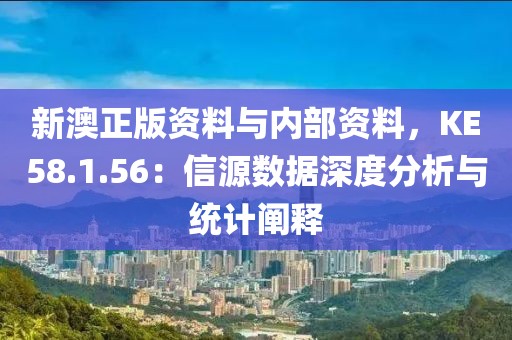 新澳正版資料與內部資料，KE58.1.56：信源數(shù)據(jù)深度分析與統(tǒng)計闡釋