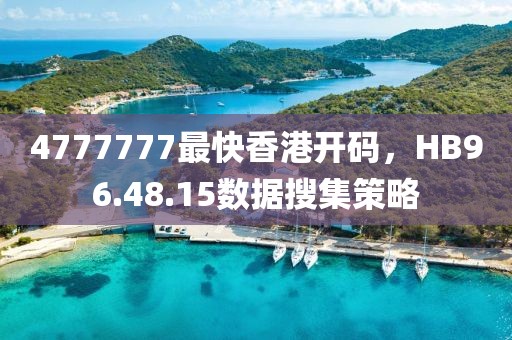 4777777最快香港開(kāi)碼，HB96.48.15數(shù)據(jù)搜集策略