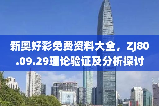 新奧好彩免費(fèi)資料大全，ZJ80.09.29理論驗(yàn)證及分析探討