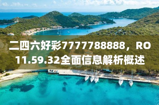 二四六好彩7777788888，RO11.59.32全面信息解析概述