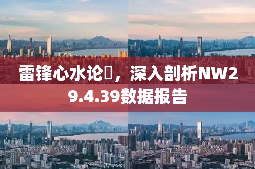 雷鋒心水論枟，深入剖析NW29.4.39數(shù)據(jù)報(bào)告