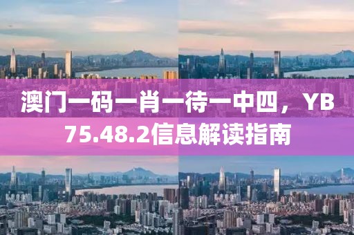 澳門一碼一肖一待一中四，YB75.48.2信息解讀指南