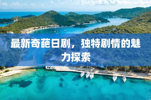 最新奇葩日劇，獨(dú)特劇情的魅力探索