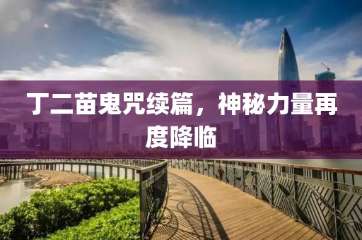 丁二苗鬼咒續(xù)篇，神秘力量再度降臨