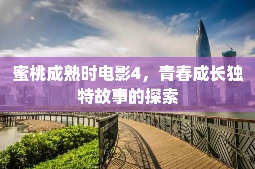蜜桃成熟時電影4，青春成長獨特故事的探索