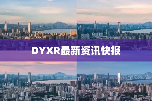 DYXR最新資訊快報