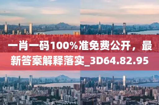 一肖一碼100%準(zhǔn)免費(fèi)公開，最新答案解釋落實(shí)_3D64.82.95