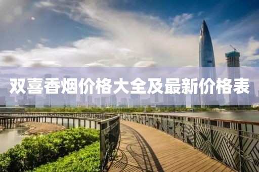 雙喜香煙價格大全及最新價格表