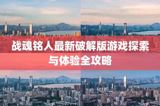 戰(zhàn)魂銘人最新破解版游戲探索與體驗全攻略