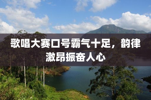 歌唱大賽口號(hào)霸氣十足，韻律激昂振奮人心