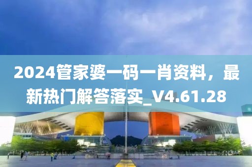 2024管家婆一碼一肖資料，最新熱門解答落實(shí)_V4.61.28