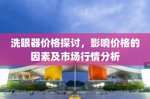 洗眼器價(jià)格探討，影響價(jià)格的因素及市場行情分析