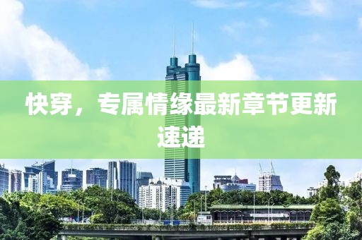 快穿，專屬情緣最新章節(jié)更新速遞