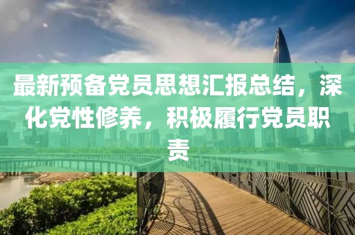 最新預(yù)備黨員思想?yún)R報(bào)總結(jié)，深化黨性修養(yǎng)，積極履行黨員職責(zé)