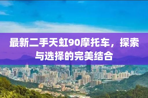 最新二手天虹90摩托車，探索與選擇的完美結(jié)合