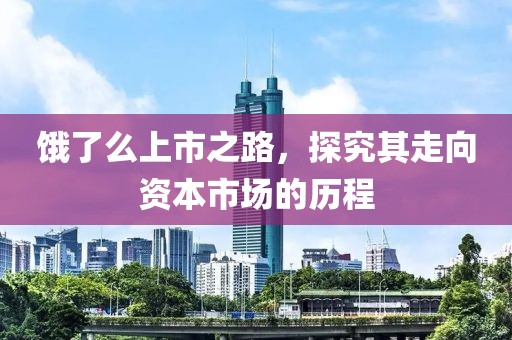 餓了么上市之路，探究其走向資本市場的歷程