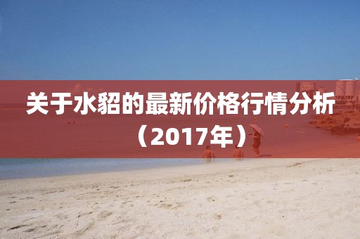 關(guān)于水貂的最新價(jià)格行情分析（2017年）
