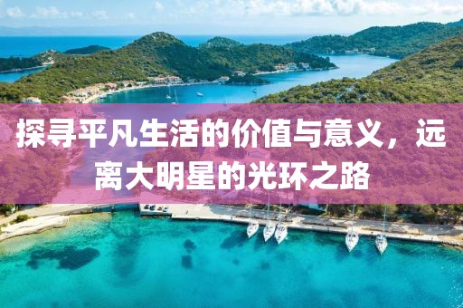 探尋平凡生活的價值與意義，遠(yuǎn)離大明星的光環(huán)之路