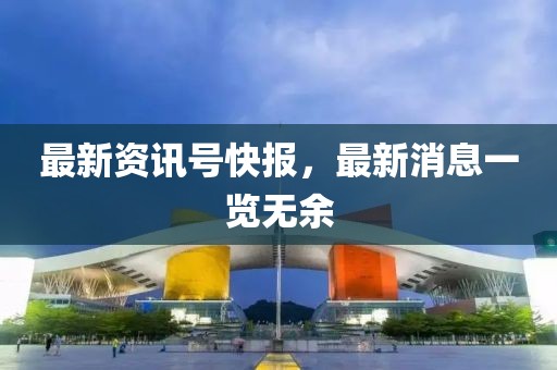 最新資訊號(hào)快報(bào)，最新消息一覽無(wú)余