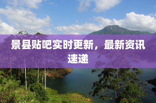 景縣貼吧實時更新，最新資訊速遞