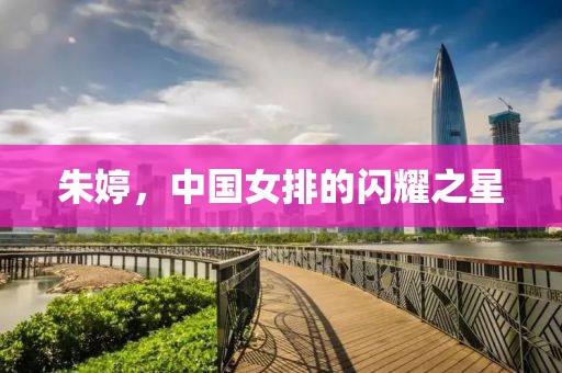 朱婷，中國女排的閃耀之星