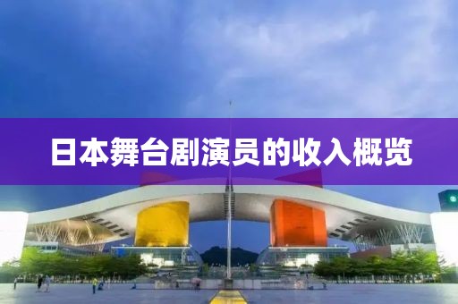 日本舞臺(tái)劇演員的收入概覽