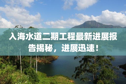 入海水道二期工程最新進展報告揭秘，進展迅速！