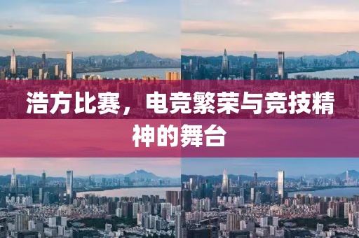 浩方比賽，電競(jìng)繁榮與競(jìng)技精神的舞臺(tái)