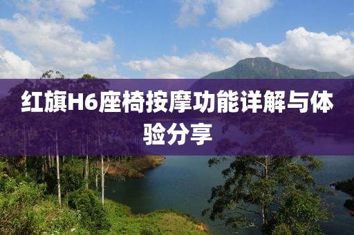 紅旗H6座椅按摩功能詳解與體驗(yàn)分享