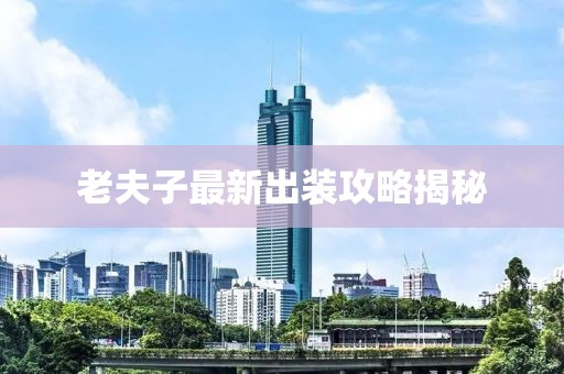 老夫子最新出裝攻略揭秘