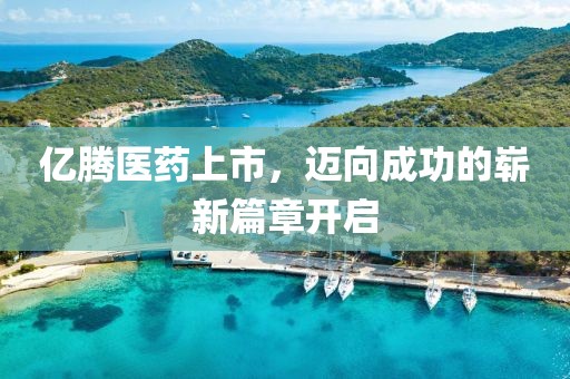 億騰醫(yī)藥上市，邁向成功的嶄新篇章開啟