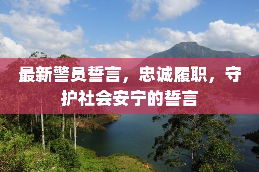 最新警員誓言，忠誠履職，守護社會安寧的誓言