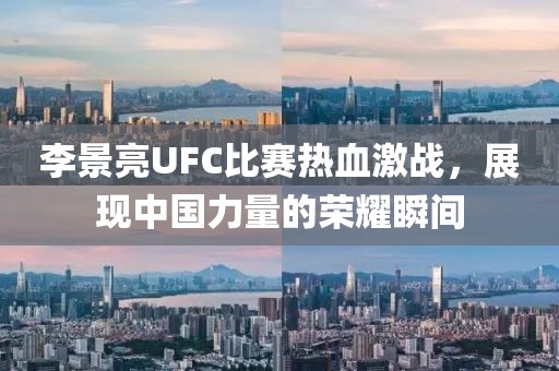 李景亮UFC比賽熱血激戰(zhàn)，展現(xiàn)中國(guó)力量的榮耀瞬間