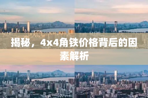 揭秘，4x4角鐵價(jià)格背后的因素解析