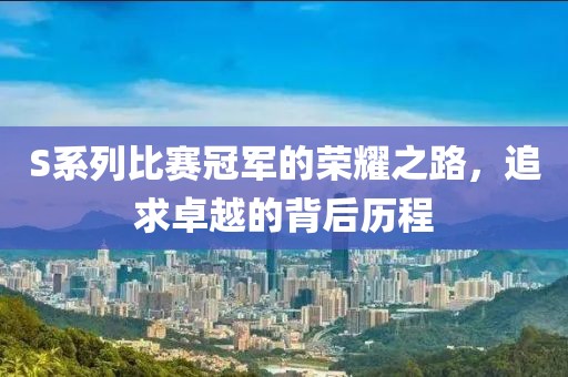 S系列比賽冠軍的榮耀之路，追求卓越的背后歷程