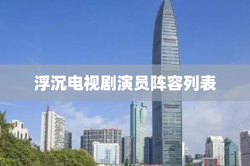 浮沉電視劇演員陣容列表