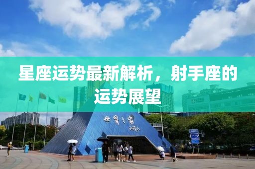 星座運(yùn)勢最新解析，射手座的運(yùn)勢展望