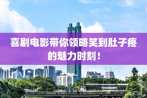 喜劇電影帶你領(lǐng)略笑到肚子疼的魅力時(shí)刻！