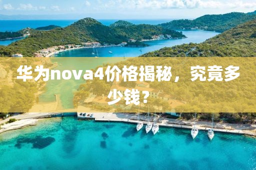 華為nova4價(jià)格揭秘，究竟多少錢？