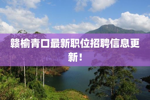 贛榆青口最新職位招聘信息更新！