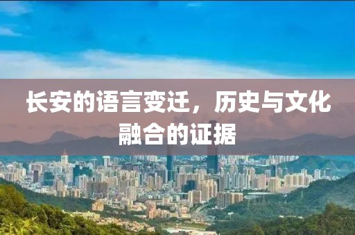 長安的語言變遷，歷史與文化融合的證據(jù)