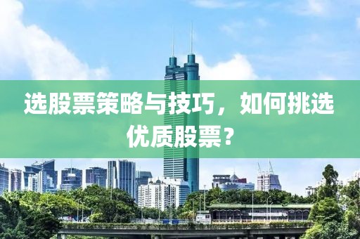 選股票策略與技巧，如何挑選優(yōu)質(zhì)股票？