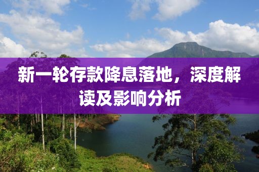 新一輪存款降息落地，深度解讀及影響分析